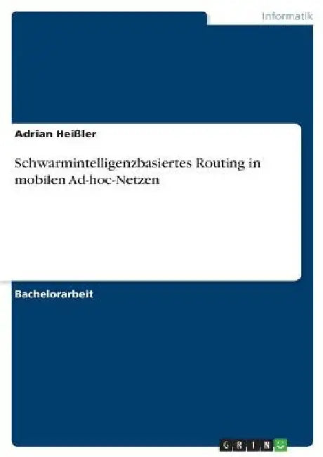 Schwarmintelligenzbasiertes Routing in mobilen Ad-hoc-Netzen by Heißler, Adrian