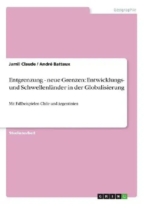 Entgrenzung - neue Grenzen: Entwicklungs- und Schwellenländer in der Globalisierung: Mit Fallbeispielen Chile und Argentinien by Claude, Jamil