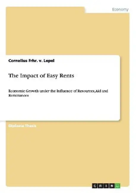 The Impact of Easy Rents: Economic Growth under the Influence of Resources, Aid and Remittances by Cornelius Frhr V. Lepel