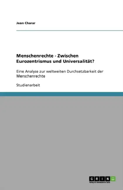Menschenrechte - Zwischen Eurozentrismus und Universalität?: Eine Analyse zur weltweiten Durchsetzbarkeit der Menschenrechte by Jean Charar