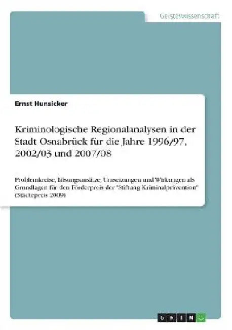 Kriminologische Regionalanalysen in der Stadt Osnabrück für die Jahre 1996/97, 2002/03 und 2007/08: Problemkreise, Lösungsansätze, Umsetzungen und Wir by Hunsicker, Ernst