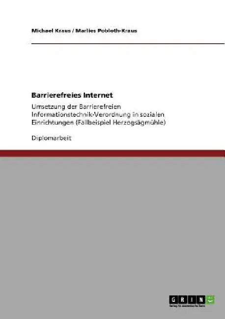 Barrierefreies Internet: Umsetzung der Barrierefreien Informationstechnik-Verordnung in sozialen Einrichtungen (Fallbeispiel Herzogsägmühle) by Kraus, Michael