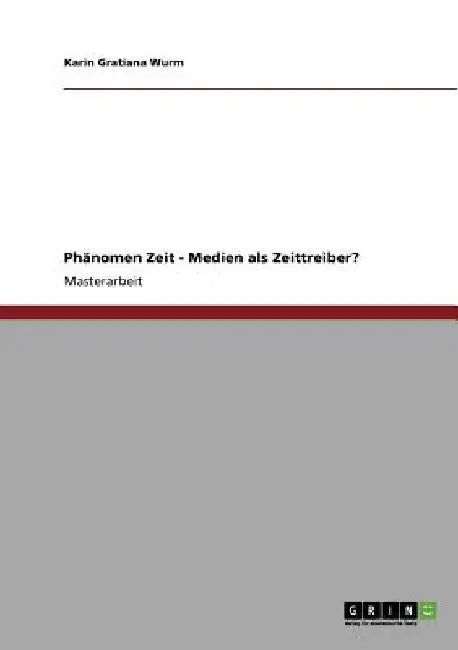 Phänomen Zeit - Medien als Zeittreiber? by Wurm, Karin Gratiana