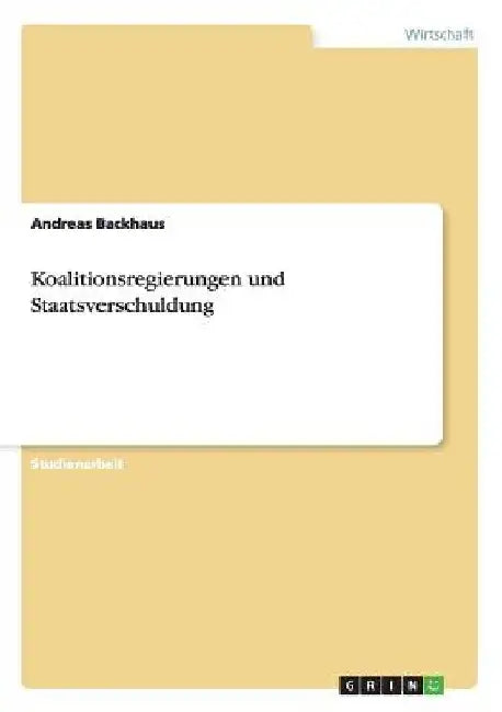 Koalitionsregierungen und Staatsverschuldung by Backhaus, Andreas