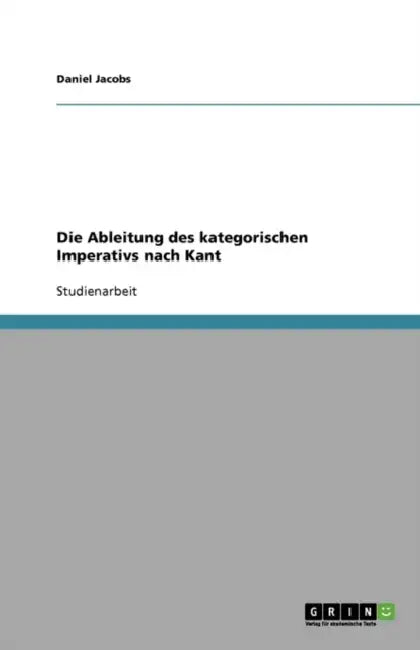 Die Ableitung des kategorischen Imperativs nach Kant by Daniel Jacobs