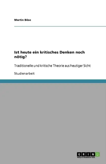 Ist heute ein kritisches Denken noch nötig?: Traditionelle und kritische Theorie aus heutiger Sicht by Martin Böse