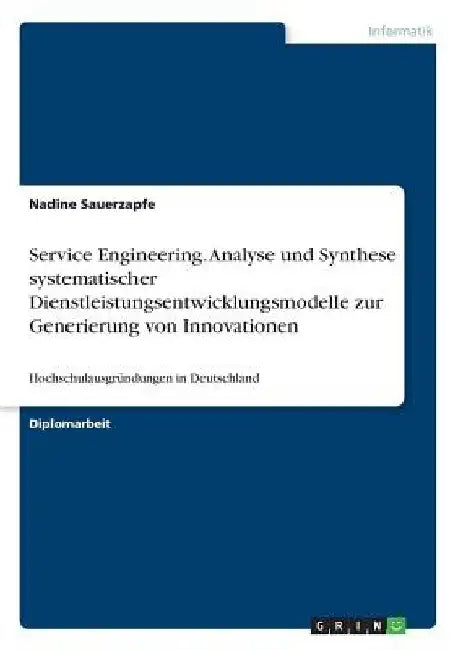 Service Engineering. Analyse und Synthese systematischer Dienstleistungsentwicklungsmodelle zur Generierung von Innovationen: Hochschulausgründungen i by Sauerzapfe, Nadine