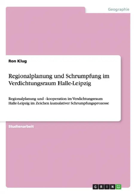 Regionalplanung und Schrumpfung im Verdichtungsraum Halle-Leipzig: Regionalplanung und -kooperation im Verdichtungsraum Halle-Leipzig im Zeichen kumul by Ron Klug