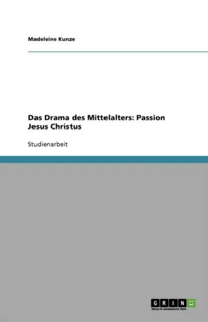 Das Drama des Mittelalters: Passion Jesus Christus by Madeleine Kunze