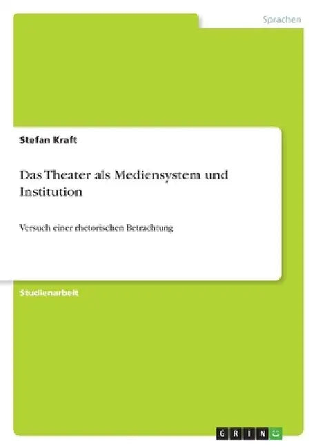 Das Theater als Mediensystem und Institution: Versuch einer rhetorischen Betrachtung by Kraft, Stefan