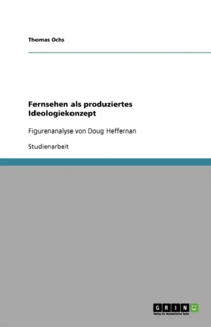 Fernsehen als produziertes Ideologiekonzept: Figurenanalyse von Doug Heffernan by Thomas Ochs