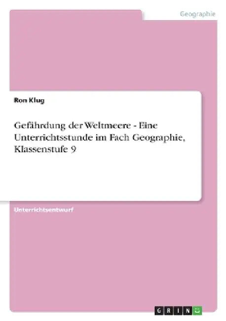 Gefährdung der Weltmeere - Eine Unterrichtsstunde im Fach Geographie, Klassenstufe 9 by Klug, Ron