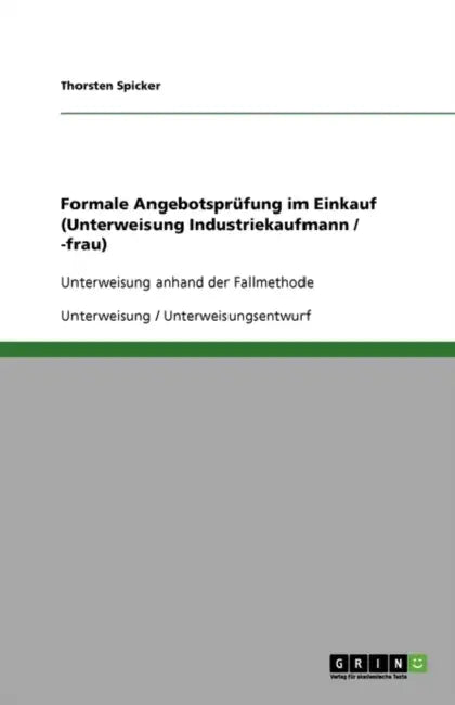 Formale Angebotsprüfung im Einkauf (Unterweisung Industriekaufmann / -frau): Unterweisung anhand der Fallmethode by Thorsten Spicker