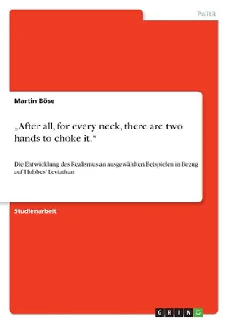 "After all, for every neck, there are two hands to choke it.": Die Entwicklung des Realismus an ausgewählten Beispielen in Bezug auf Hobbes' Leviathan by Böse, Martin