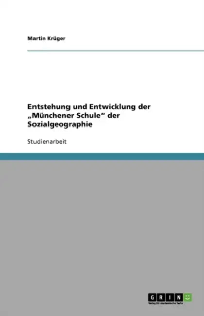 Entstehung und Entwicklung der "Münchener Schule" der Sozialgeographie by Martin Krüger