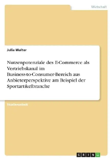 Nutzenpotenziale des E-Commerce als Vertriebskanal im Business-to-Consumer-Bereich aus Anbieterperspektive am Beispiel der Sportartikelbranche by Walter, Julia