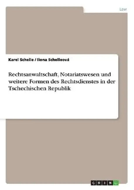 Rechtsanwaltschaft, Notariatswesen und weitere Formen des Rechtsdienstes in der Tschechischen Republik by Schelleová, Ilona