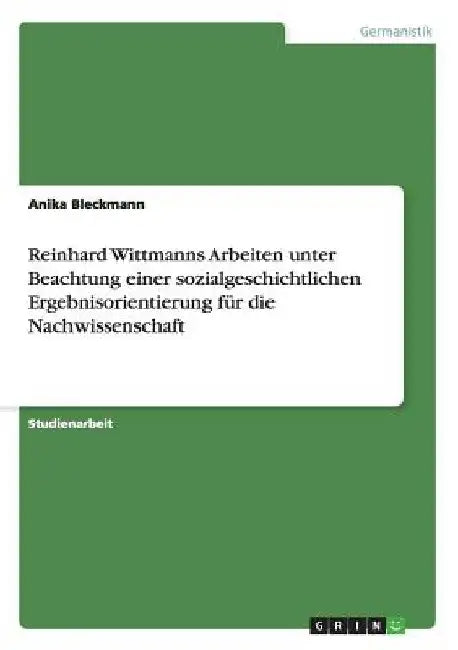 Reinhard Wittmanns Arbeiten unter Beachtung einer sozialgeschichtlichen Ergebnisorientierung für die Nachwissenschaft by Bleckmann, Anika
