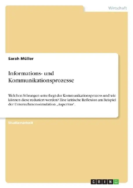 Informations- und Kommunikationsprozesse: Welchen Störungen unterliegt der Kommunikationsprozess und wie können diese reduziert werden? Eine kritische by Sarah Müller