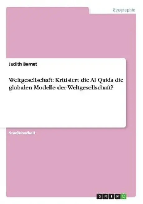 Weltgesellschaft: Kritisiert die Al Qaida die globalen Modelle der Weltgesellschaft? by Bernet, Judith