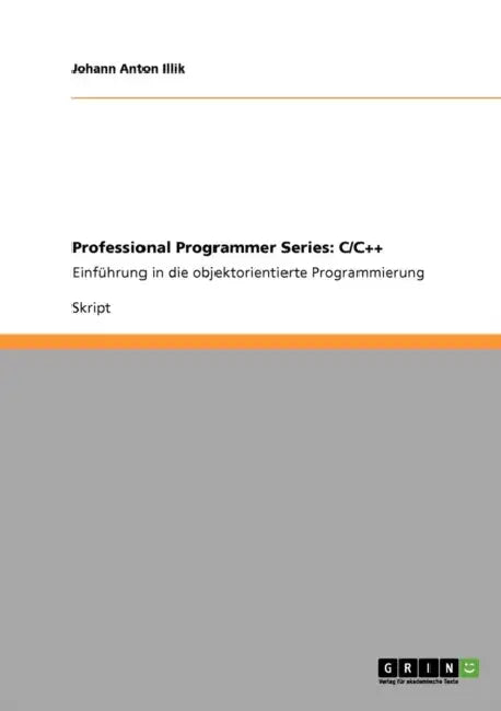 Professional Programmer Series: C/C++: Einführung in die objektorientierte Programmierung by Johann Anton Illik