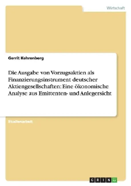 Die Ausgabe von Vorzugsaktien als Finanzierungsinstrument deutscher Aktiengesellschaften: Eine ökonomische Analyse aus Emittenten- und Anlegersicht by Kehrenberg, Gerrit