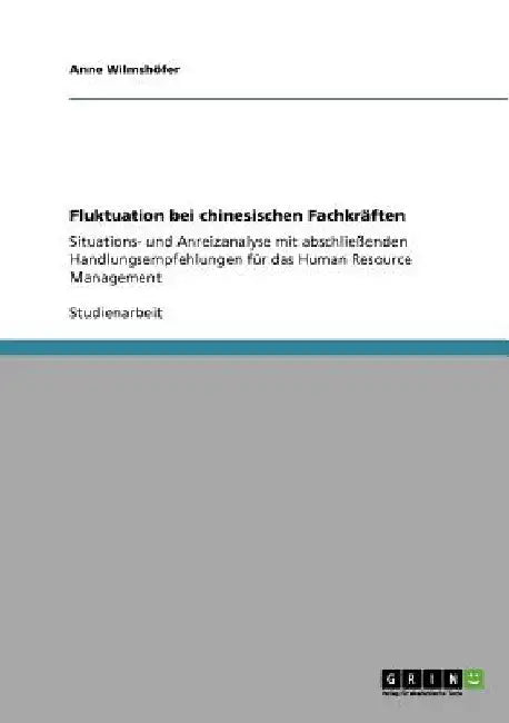 Fluktuation bei chinesischen Fachkräften: Situations- und Anreizanalyse mit abschließenden Handlungsempfehlungen für das Human Resource Management by Wilmshöfer, Anne