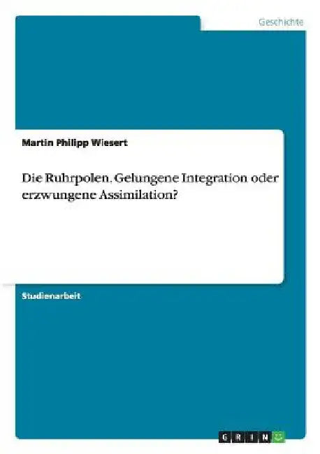 Die Ruhrpolen. Gelungene Integration oder erzwungene Assimilation? by Wiesert, Martin Philipp
