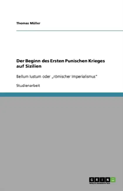 Der Beginn des Ersten Punischen Krieges auf Sizilien: Bellum Iustum oder "römischer Imperialismus" by Thomas Müller