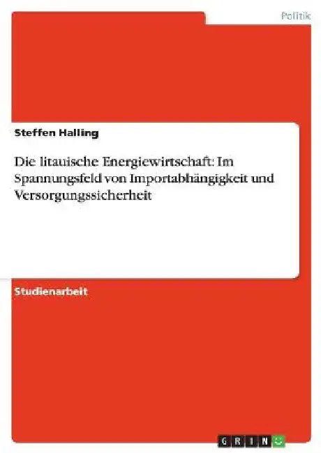 Die litauische Energiewirtschaft: Im Spannungsfeld von Importabhängigkeit und Versorgungssicherheit by Halling, Steffen