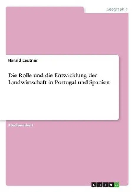 Die Rolle und die Entwicklung der Landwirtschaft in Portugal und Spanien by Leutner, Harald