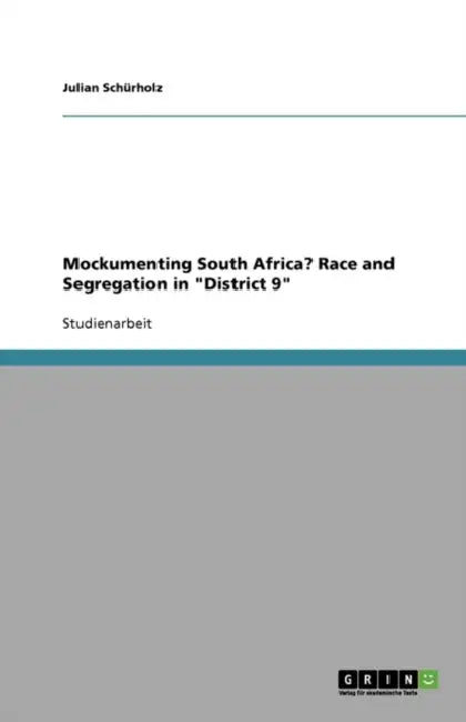 Mockumenting South Africa? Race and Segregation in "District 9" by Julian Schürholz