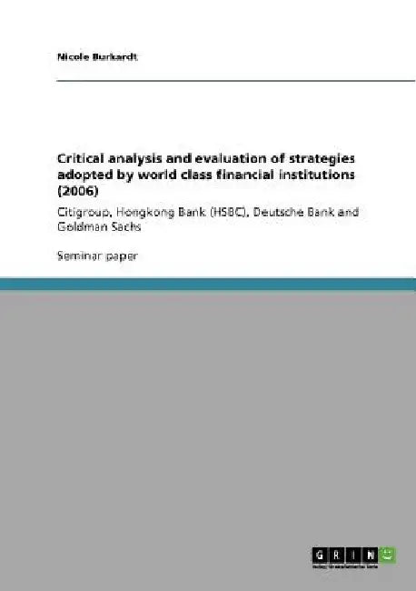Critical analysis and evaluation of strategies adopted by world class financial institutions (2006): Citigroup, Hongkong Bank (HSBC), Deutsche Bank an by Nicole Burkardt