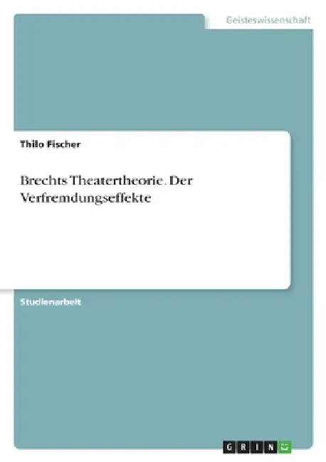 Brechts Theatertheorie. Der Verfremdungseffekte by Fischer, Thilo