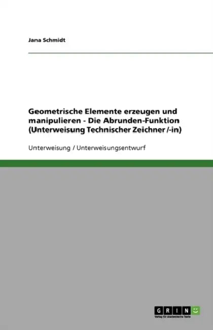 Geometrische Elemente erzeugen und manipulieren - Die Abrunden-Funktion (Unterweisung Technischer Zeichner /-in) by Jana Schmidt