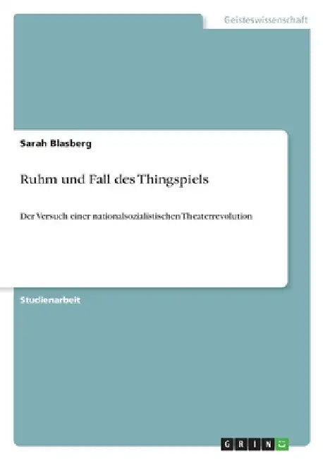 Ruhm und Fall des Thingspiels: Der Versuch einer nationalsozialistischen Theaterrevolution by Blasberg, Sarah