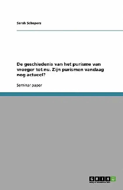 De geschiedenis van het purisme van vroeger tot nu. Zijn purismen vandaag nog actueel? by Schepers, Sarah