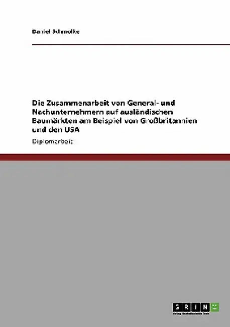 Die Zusammenarbeit von General- und Nachunternehmern auf ausländischen Baumärkten am Beispiel von Großbritannien und den USA by Schmolke, Daniel
