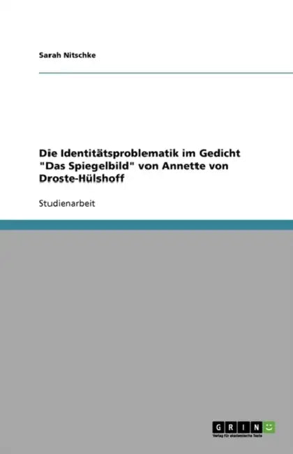Die Identitätsproblematik im Gedicht "Das Spiegelbild" von Annette von Droste-Hülshoff by Sarah Nitschke