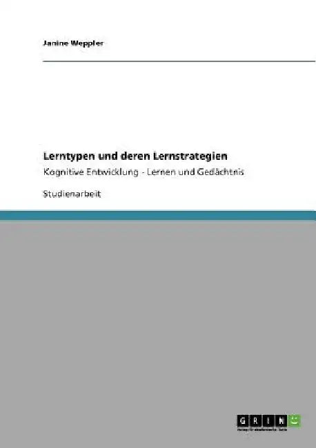 Lerntypen und deren Lernstrategien: Kognitive Entwicklung - Lernen und Gedächtnis by Weppler, Janine
