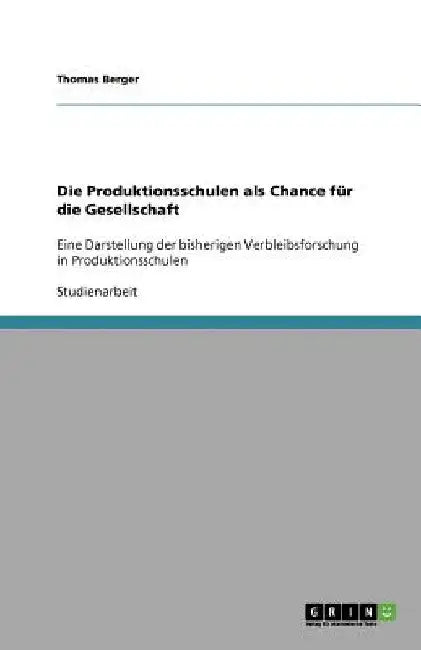 Die Produktionsschulen als Chance für die Gesellschaft: Eine Darstellung der bisherigen Verbleibsforschung in Produktionsschulen by Berger, Thomas