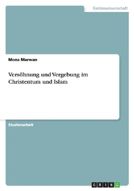 Versöhnung und Vergebung im Christentum und Islam by Marwan, Mona