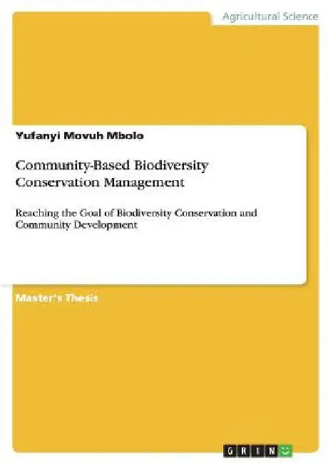 Community-Based Biodiversity Conservation Management: Reaching the Goal of Biodiversity Conservation and Community Development by Yufanyi Movuh Mbolo