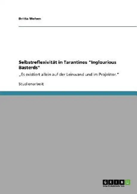 Selbstreflexivität in Tarantinos "Inglourious Basterds": "Es existiert allein auf der Leinwand und im Projektor." by Wehen, Britta