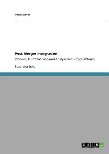 Post Merger Integration: Planung, Durchführung und Analyse der Erfolgsfaktoren by Ramm, Paul