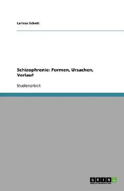 Formen, Ursachen und Verlauf von Schizophrenie by Schott, Larissa