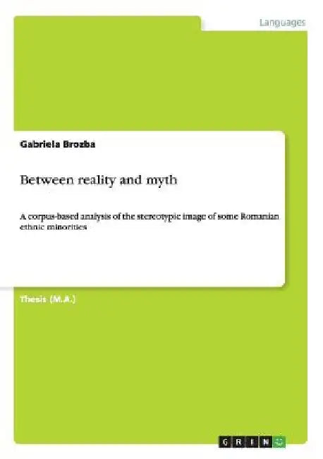 Between reality and myth: A corpus-based analysis of the stereotypic image of some Romanian ethnic minorities by Gabriela Brozba
