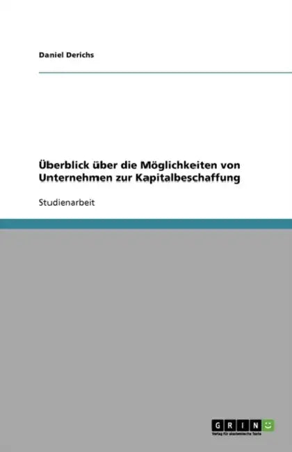 Kapitalbeschaffung. Überblick über die Möglichkeiten für Unternehmen by Daniel Derichs