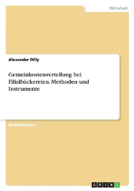 Gemeinkostenverteilung bei Filialbäckereien. Methoden und Instrumente by Dilly, Alexander