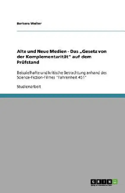 Alte und Neue Medien - Das "Gesetz von der Komplementarität" auf dem Prüfstand: Beispielhafte und kritische Betrachtung anhand des Science-Fiction-Fil by Walter, Barbara